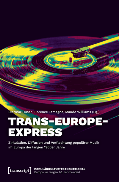 Cover des Buchs: Trans-Europe-Express – Zirkulation, Diffusion und Verflechtung populärer Musik im Europa der langen 1960er Jahre