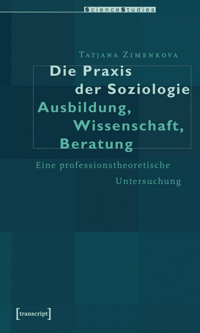 Cover of book: Die Praxis der Soziologie: Ausbildung, Wissenschaft, Beratung
