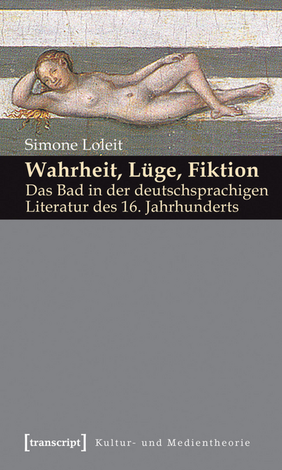 Cover des Buchs: Wahrheit, Lüge, Fiktion: Das Bad in der deutschsprachigen Literatur des 16. Jahrhunderts