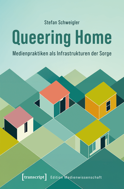Cover of book: Queering Home – Medienpraktiken als Infrastrukturen der Sorge