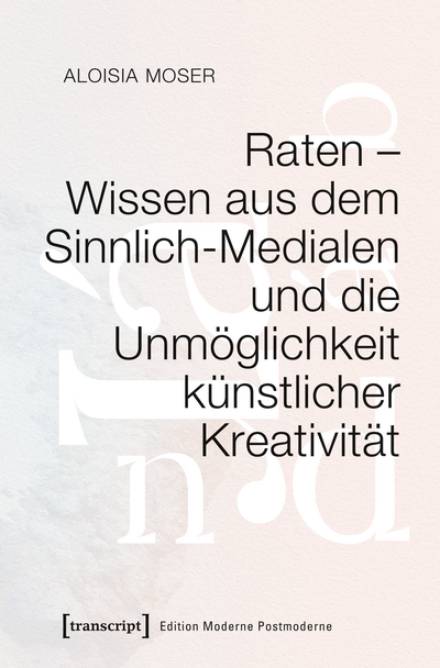 Cover des Buchs: Raten – Wissen aus dem Sinnlich-Medialen und die Unmöglichkeit künstlicher Kreativität
