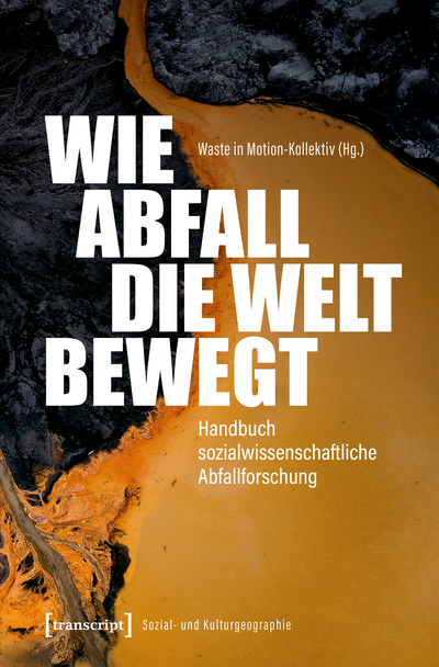 Cover of book: Wie Abfall die Welt bewegt – Handbuch sozialwissenschaftliche Abfallforschung