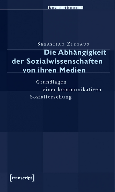 Cover des Buchs: Die Abhängigkeit der Sozialwissenschaften von ihren Medien