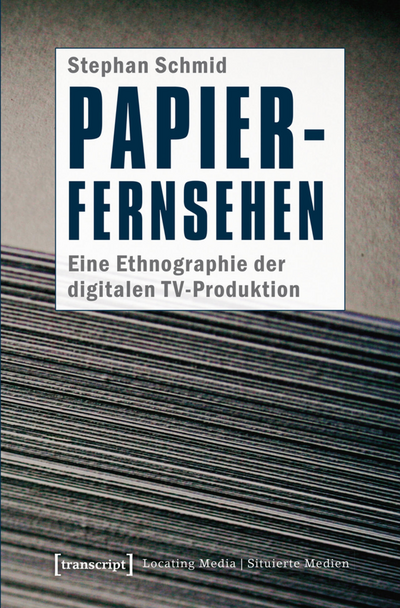 Cover des Buchs: Papier-Fernsehen: Eine Ethnographie der digitalen TV-Produktion