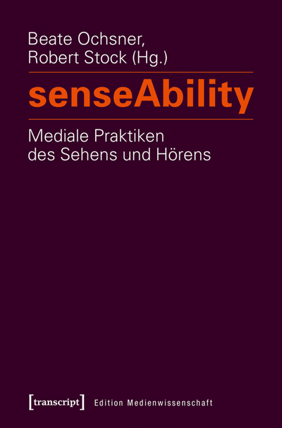 Cover of book: senseAbility – Mediale Praktiken des Sehens und Hörens