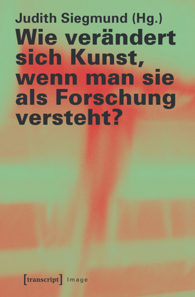 Cover des Buchs: Wie verändert sich Kunst, wenn man sie als Forschung versteht?