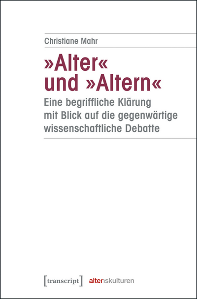 Cover des Buchs: »Alter« und »Altern« – eine begriffliche Klärung mit Blick auf die gegenwärtige wissenschaftliche Debatte