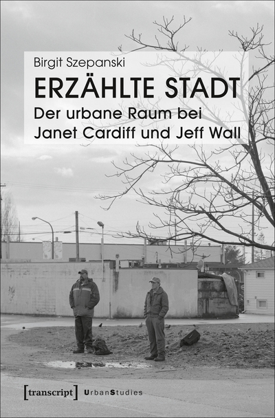 Cover des Buchs: Erzählte Stadt – Der urbane Raum bei Janet Cardiff und Jeff Wall