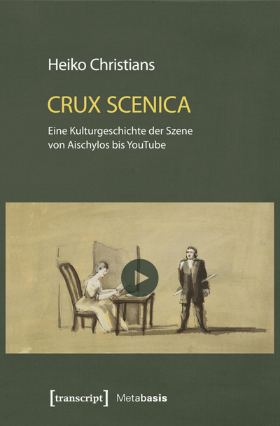 Cover des Buchs: Crux Scenica – Eine Kulturgeschichte der Szene von Aischylos bis YouTube