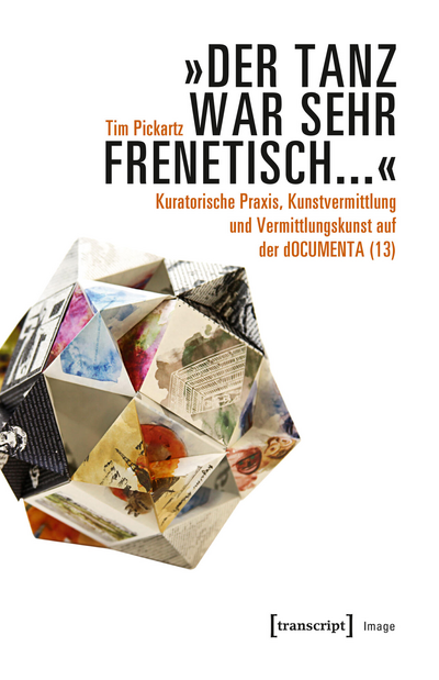 Cover des Buchs: »Der Tanz war sehr frenetisch...« – Kuratorische Praxis, Kunstvermittlung und Vermittlungskunst auf der dOCUMENTA (13)