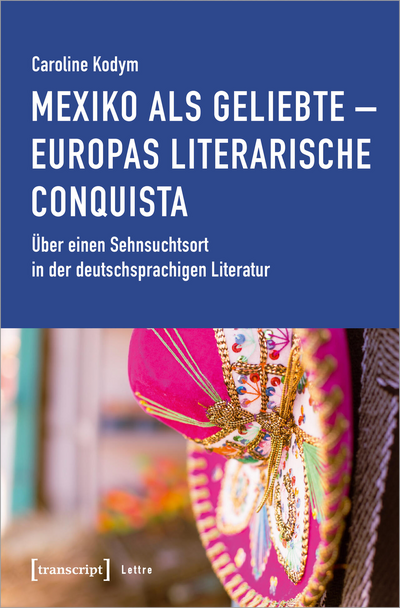 Cover of book: Mexiko als Geliebte – Europas literarische Conquista