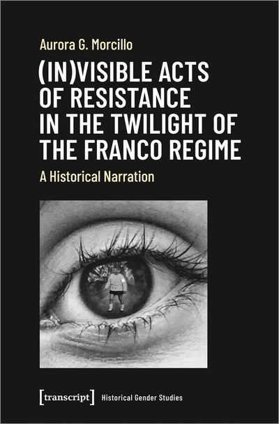 Cover des Buchs: (In)visible Acts of Resistance in the Twilight of the Franco Regime