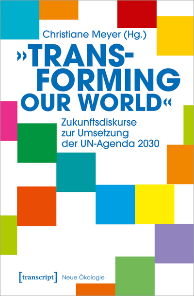 Cover of book: »Transforming our World« – Zukunftsdiskurse zur Umsetzung der UN-Agenda 2030