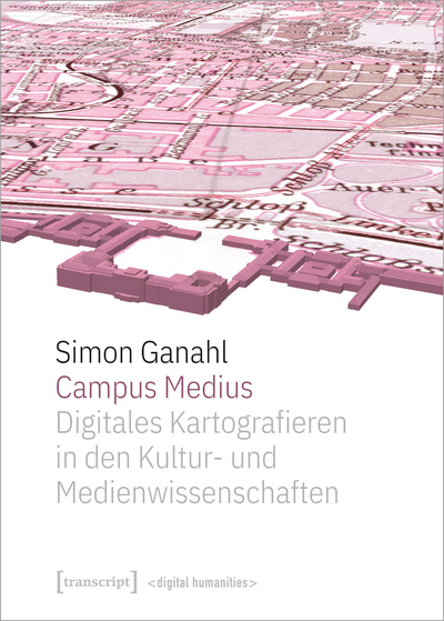 Cover of book: Campus Medius: Digitales Kartografieren in den Kultur- und Medienwissenschaften