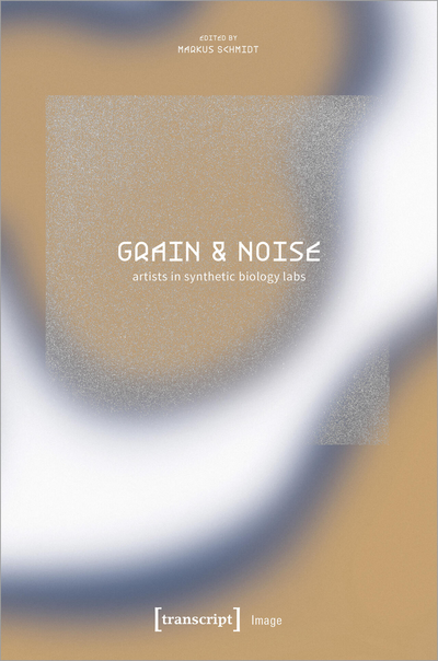 Cover des Buchs: Grain & Noise – Artists in Synthetic Biology Labs