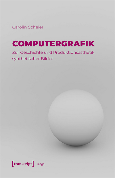 Cover des Buchs: Computergrafik – Zur Geschichte und Produktionsästhetik synthetischer Bilder