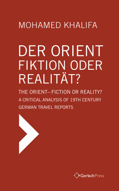 Cover des Buchs: Der Orient - Fiktion oder Realität? The Orient - Fiction or Reality? A Critical Analysis of 19th Century German Travel Reports (Text in German with English Summary)