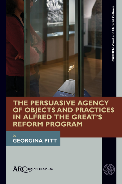 Cover des Buchs: The Persuasive Agency of Objects and Practices in Alfred the Great’s Reform Program