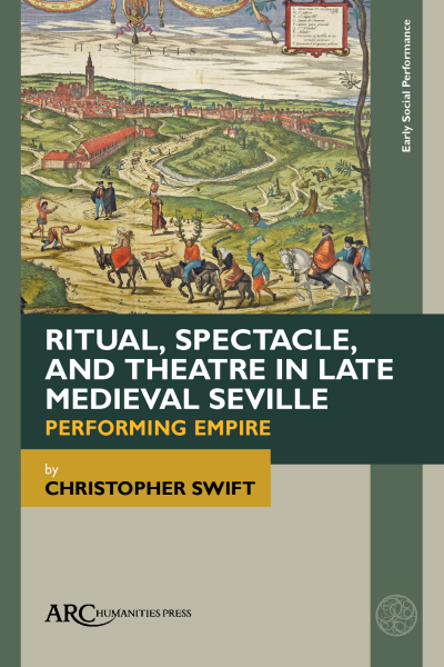 Cover of book: Ritual, Spectacle, and Theatre in Late Medieval Seville