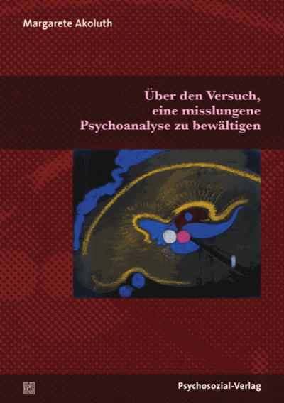 Cover des Buchs: Über den Versuch, eine misslungene Psychoanalyse zu bewältigen