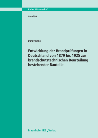 Cover of book: Entwicklung der Brandprüfungen in Deutschland von 1879 bis 1925 zur brandschutztechnischen Beurteilung bestehender Bauteile
