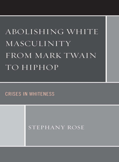 Cover des Buchs: Abolishing White Masculinity from Mark Twain to Hiphop