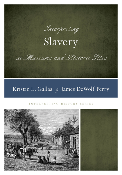 Cover of book: Interpreting Slavery at Museums and Historic Sites