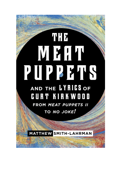 Cover of book: The Meat Puppets and the Lyrics of Curt Kirkwood from Meat Puppets II to No Joke!