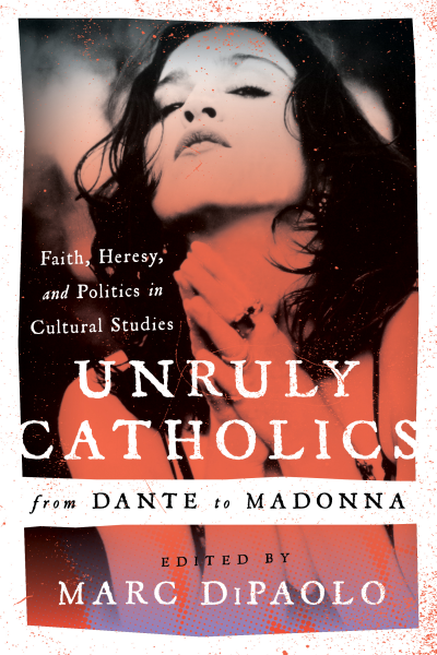 Cover des Buchs: Unruly Catholics from Dante to Madonna