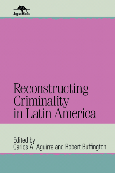 Cover of book: Reconstructing Criminality in Latin America