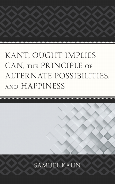 Cover of book: Kant, Ought Implies Can, the Principle of Alternate Possibilities, and Happiness