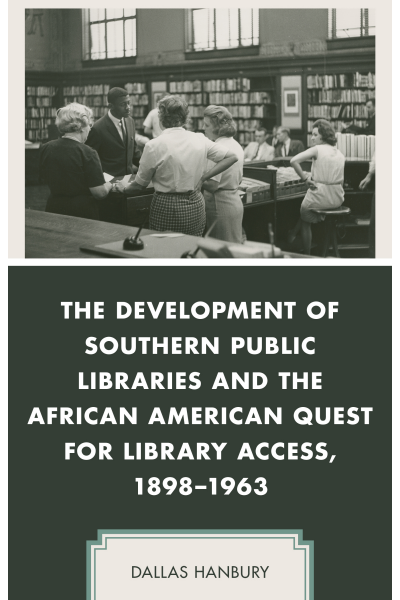 Cover of book: The Development of Southern Public Libraries and the African American Quest for Library Access, 1898-1963