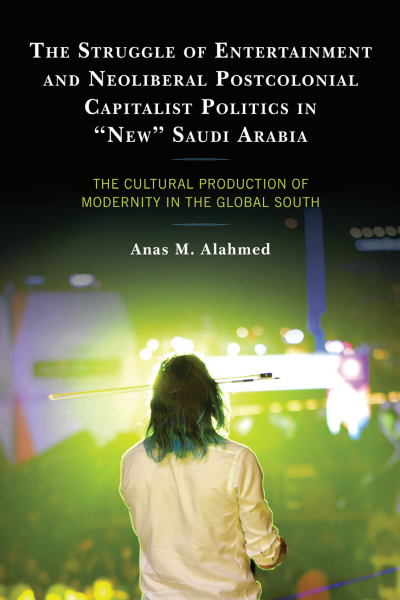 Cover of book: The Struggle of Entertainment and Neoliberal Postcolonial Capitalist Politics in New Saudi Arabia
