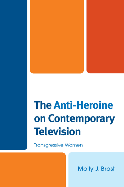 Cover of book: The Anti-Heroine on Contemporary Television