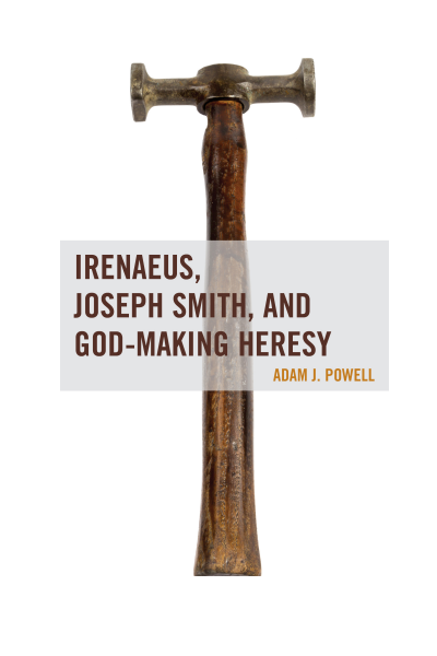 Cover of book: Irenaeus, Joseph Smith, and God-Making Heresy