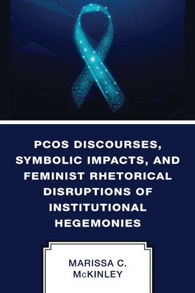 Cover of book: PCOS Discourses, Symbolic Impacts, and Feminist Rhetorical Disruptions of Institutional Hegemonies