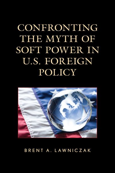 Cover des Buchs: Confronting the Myth of Soft Power in U.S. Foreign Policy