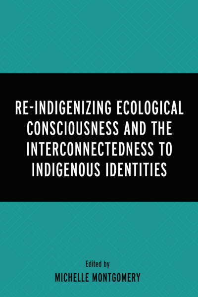 Cover of book: Re-Indigenizing Ecological Consciousness and the Interconnectedness to Indigenous Identities
