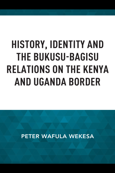 Cover des Buchs: History, Identity and the Bukusu-Bagisu Relations on the Kenya and Uganda Border