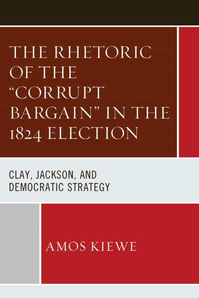 Cover des Buchs: The Rhetoric of the Corrupt Bargain in the 1824 Election
