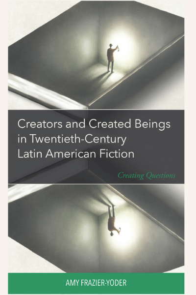 Cover des Buchs: Creators and Created Beings in Twentieth-Century Latin American Fiction