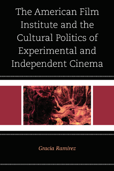 Cover des Buchs: The American Film Institute and the Cultural Politics of Experimental and Independent Cinema
