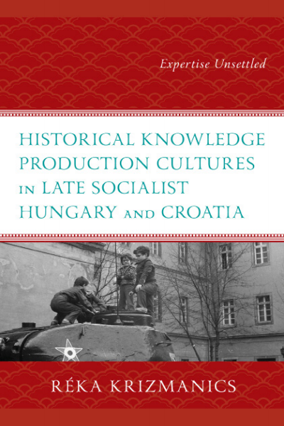 Cover des Buchs: Historical Knowledge Production Cultures in Late Socialist Hungary and Croatia