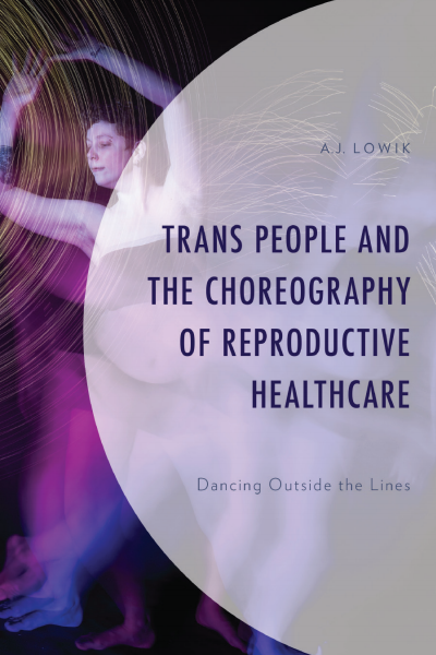 Cover of book: Trans People and the Choreography of Reproductive Healthcare