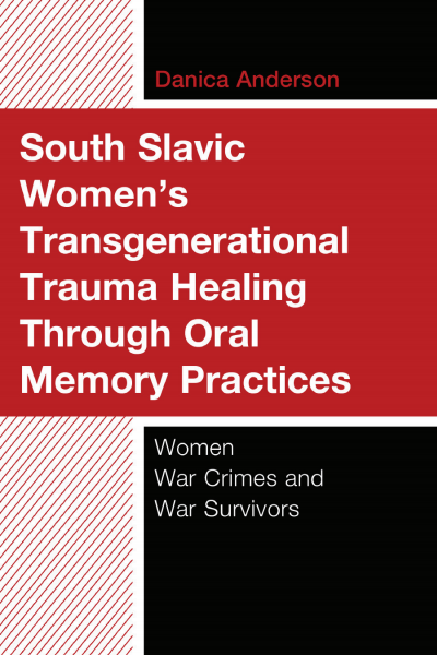 Cover of book: South Slavic Women’s Transgenerational Trauma Healing Through Oral Memory Practices