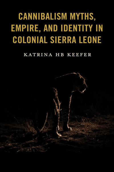 Cover des Buchs: Cannibalism Myths, Empire, and Identity in Colonial Sierra Leone