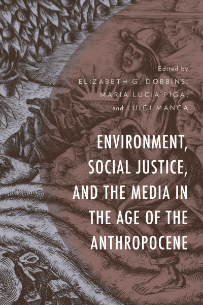 Cover of book: Environment, Social Justice, and the Media in the Age of the Anthropocene