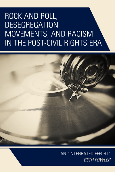 Cover of book: Rock and Roll, Desegregation Movements, and Racism in the Post-Civil Rights Era