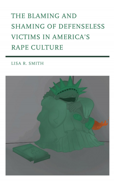 Cover of book: The Blaming and Shaming of Defenseless Victims in America's Rape Culture