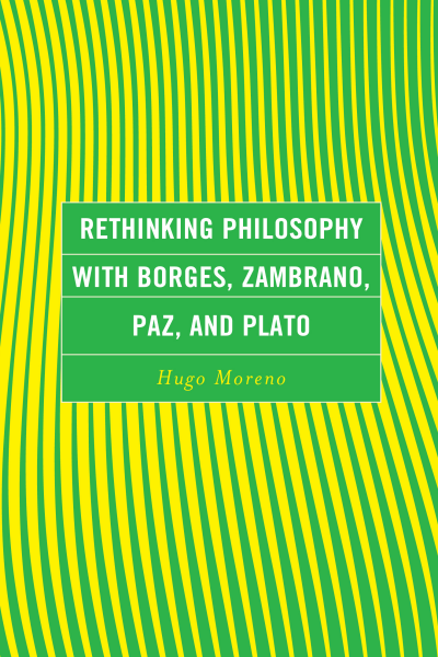 Cover of book: Rethinking Philosophy with Borges, Zambrano, Paz, and Plato